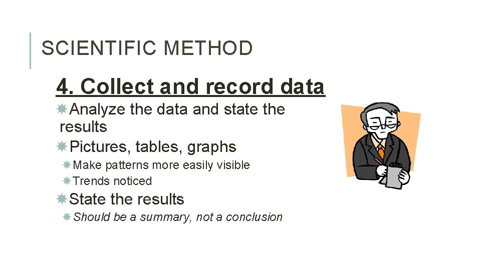 SCIENTIFIC METHOD 4. Collect and record data Analyze the data and state the results