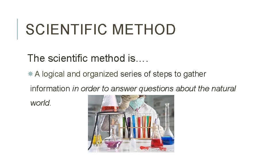 SCIENTIFIC METHOD The scientific method is…. A logical and organized series of steps to