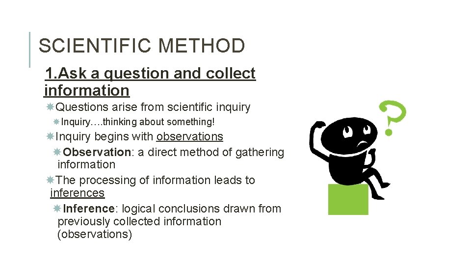 SCIENTIFIC METHOD 1. Ask a question and collect information Questions arise from scientific inquiry
