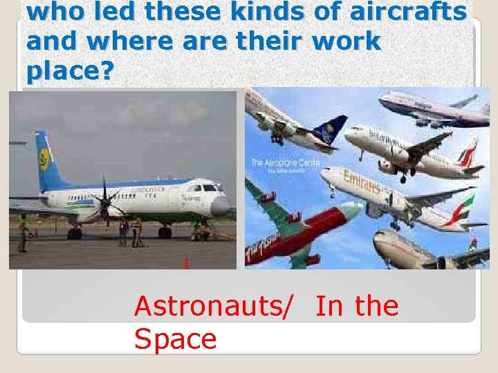 who led these kinds of aircrafts and where are their work place? Astronauts/ In