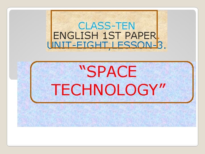 CLASS-TEN ENGLISH 1 ST PAPER. UNIT-EIGHT, LESSON-3. “SPACE TECHNOLOGY” 