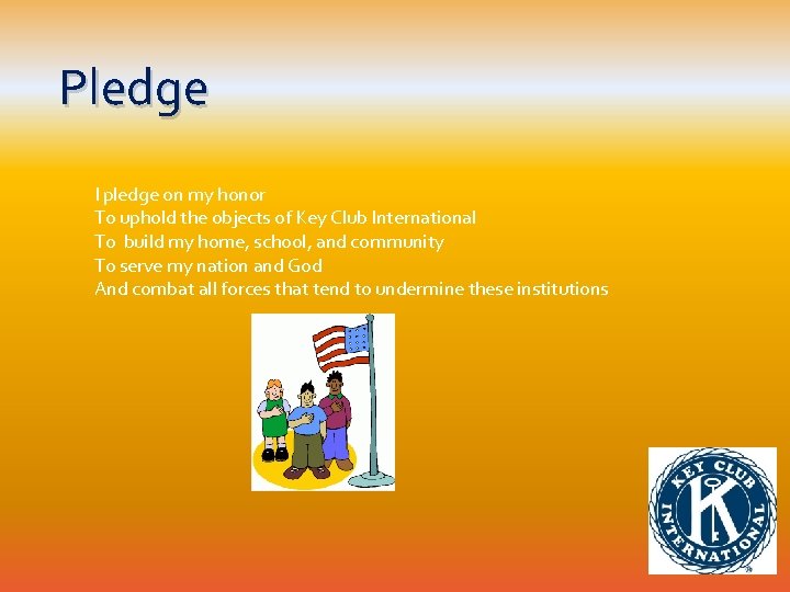 Pledge I pledge on my honor To uphold the objects of Key Club International