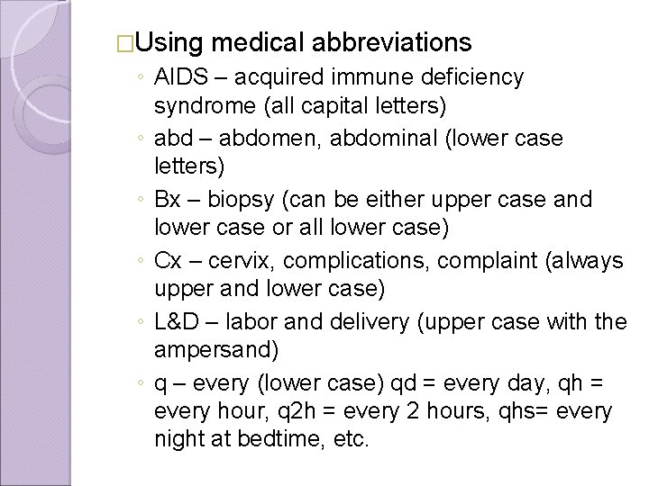 �Using medical abbreviations ◦ AIDS – acquired immune deficiency syndrome (all capital letters) ◦