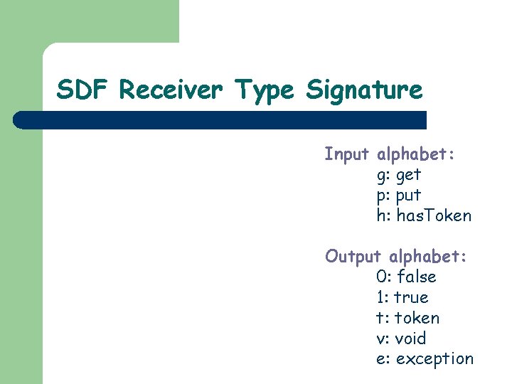 SDF Receiver Type Signature Input alphabet: g: get p: put h: has. Token Output