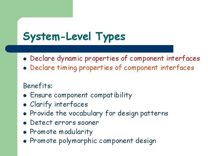 System-Level Types l l Declare dynamic properties of component interfaces Declare timing properties of