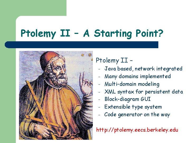 Ptolemy II – A Starting Point? Ptolemy II – – – – Java based,