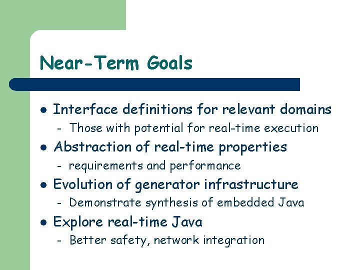 Near-Term Goals l Interface definitions for relevant domains – l Abstraction of real-time properties