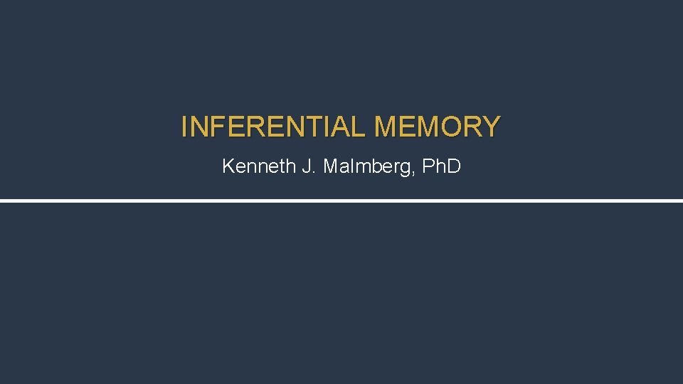INFERENTIAL MEMORY Kenneth J. Malmberg, Ph. D 