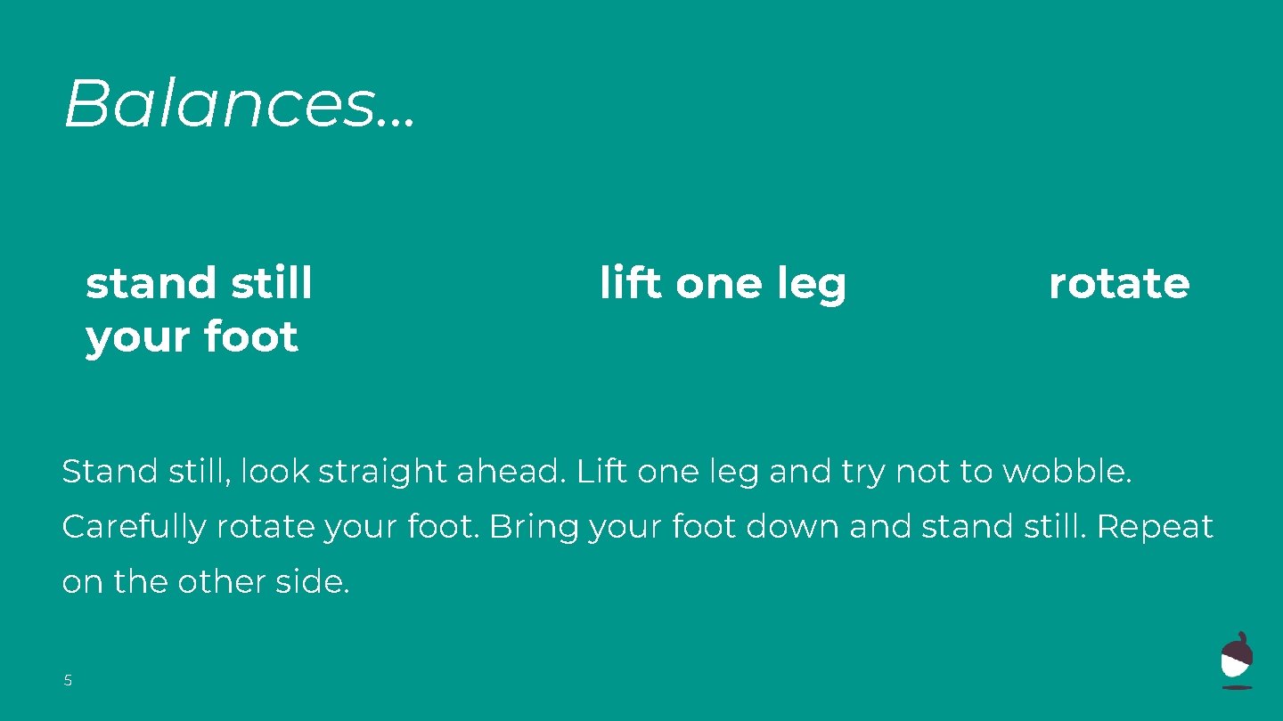 Balances. . . stand still your foot lift one leg rotate Stand still, look