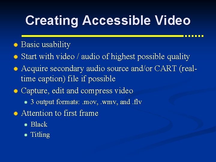 Creating Accessible Video Basic usability ® Start with video / audio of highest possible