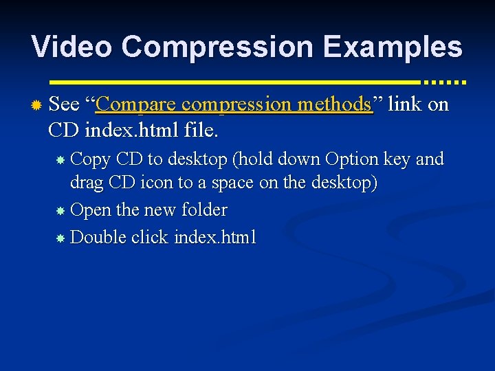 Video Compression Examples ® See “Compare compression methods” link on CD index. html file.