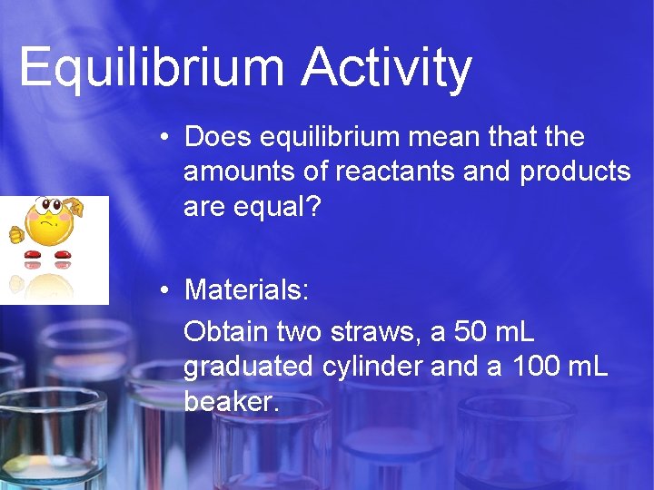 Equilibrium Activity • Does equilibrium mean that the amounts of reactants and products are