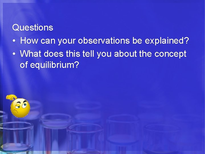 Questions • How can your observations be explained? • What does this tell you