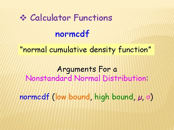  Calculator Functions normcdf “normal cumulative density function” Arguments For a Nonstandard Normal Distribution: