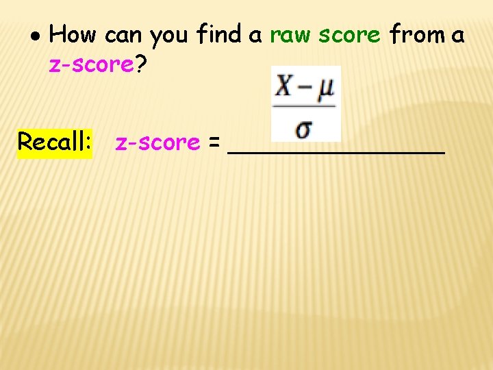  How can you find a raw score from a z-score? Recall: z-score =