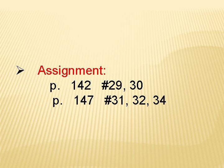  Assignment: p. 142 #29, 30 p. 147 #31, 32, 34 
