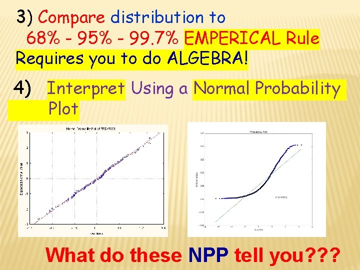 3) Compare distribution to 68% - 95% - 99. 7% EMPERICAL Rule Requires you
