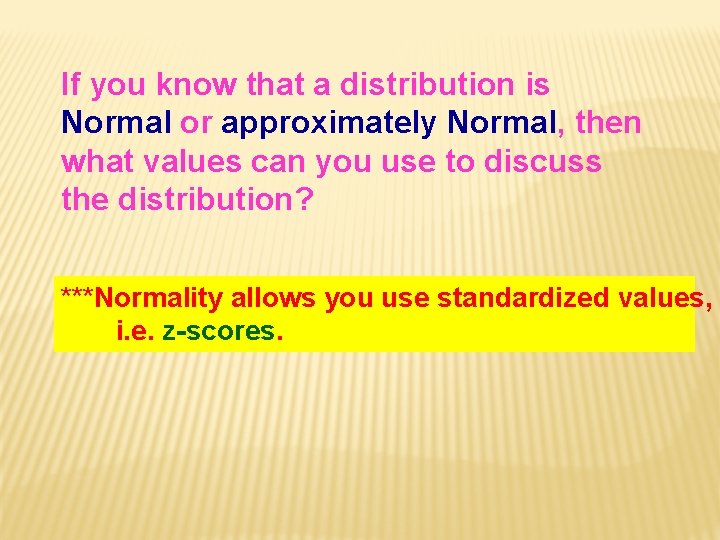 If you know that a distribution is Normal or approximately Normal, then what values