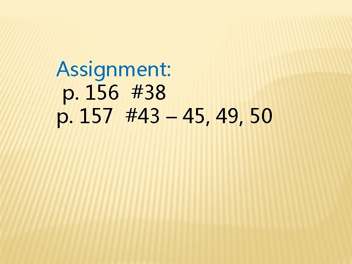 Assignment: p. 156 #38 p. 157 #43 – 45, 49, 50 