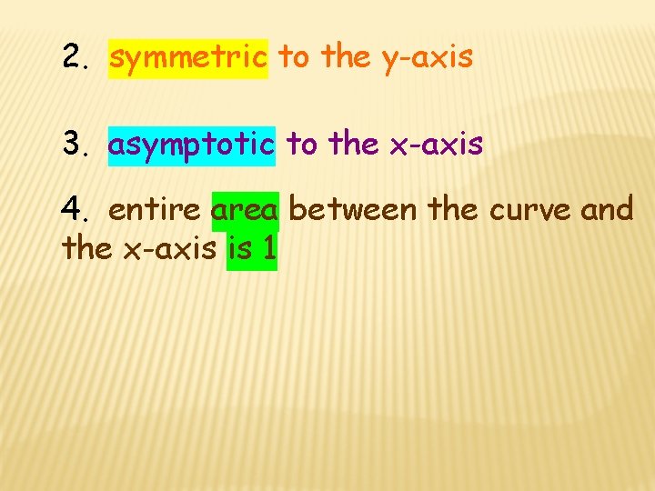 2. symmetric to the y-axis 3. asymptotic to the x-axis 4. entire area between