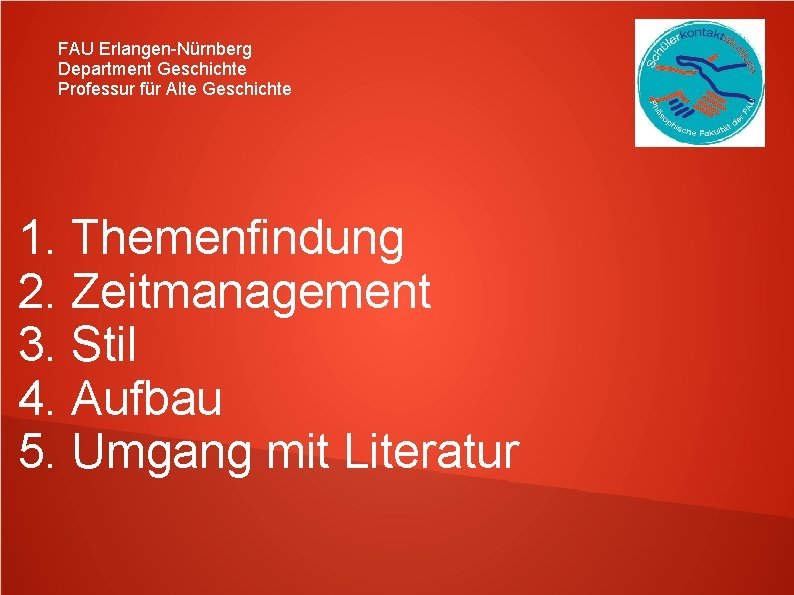 FAU Erlangen-Nürnberg Department Geschichte Professur für Alte Geschichte 1. Themenfindung 2. Zeitmanagement 3. Stil