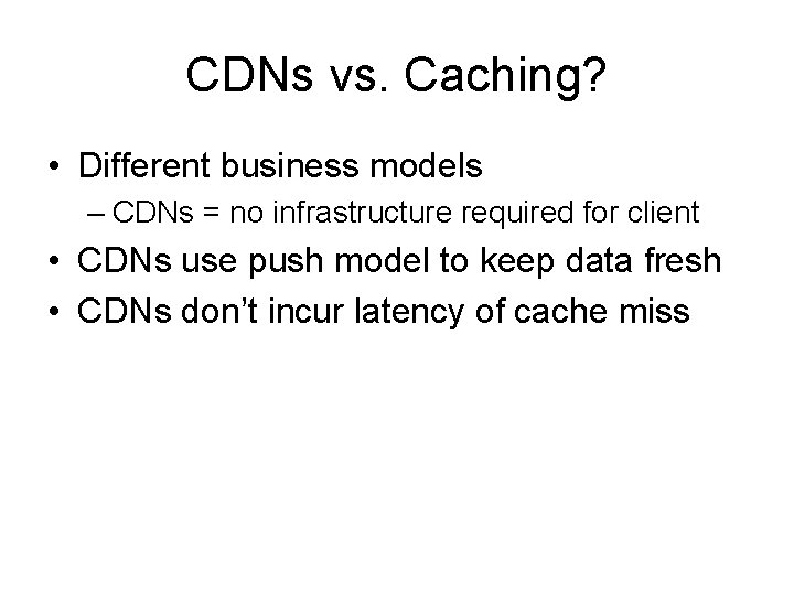 CDNs vs. Caching? • Different business models – CDNs = no infrastructure required for