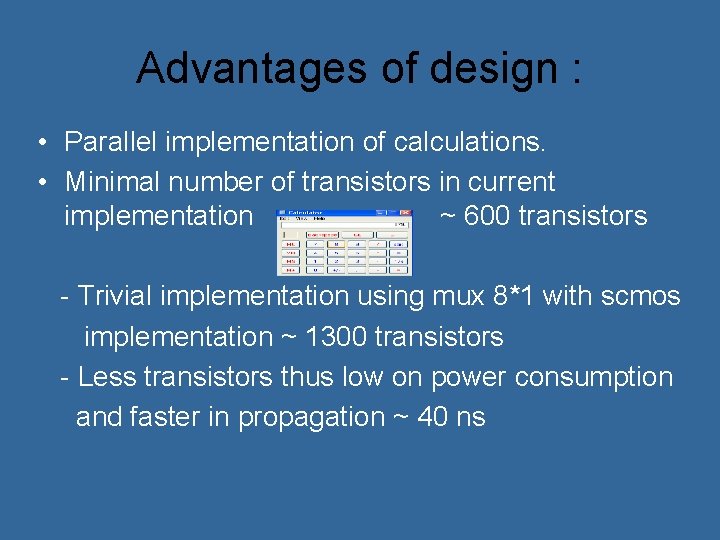Advantages of design : • Parallel implementation of calculations. • Minimal number of transistors