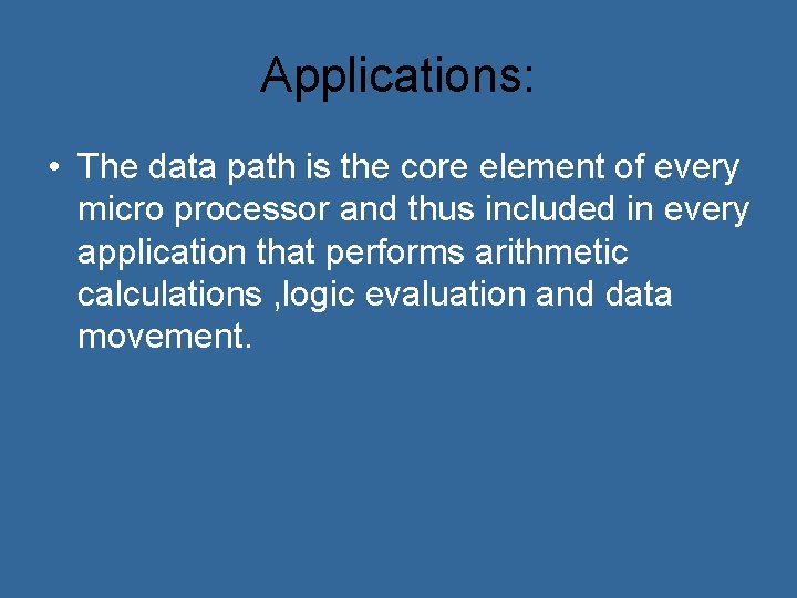 Applications: • The data path is the core element of every micro processor and