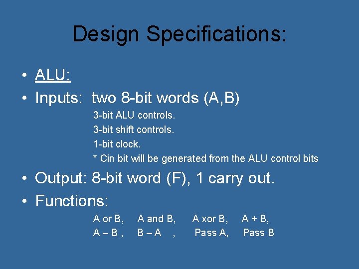 Design Specifications: • ALU: • Inputs: two 8 -bit words (A, B) 3 -bit