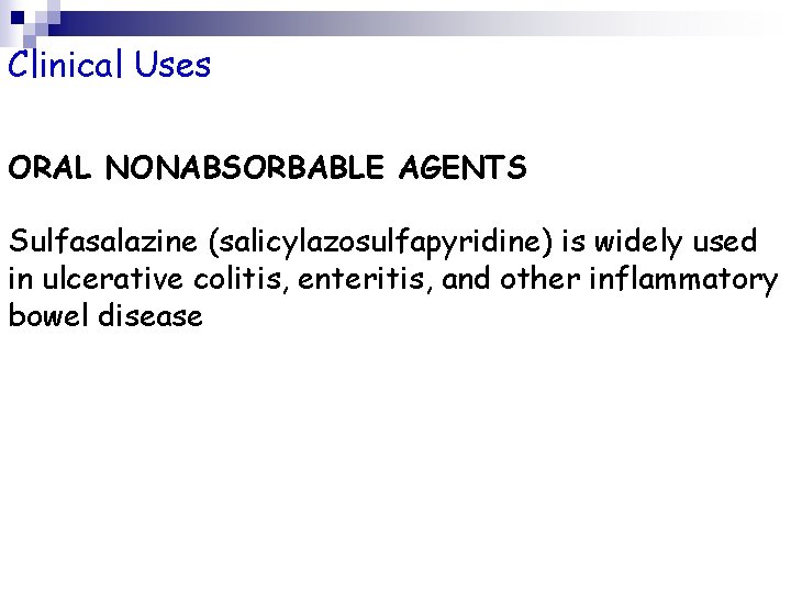 Clinical Uses ORAL NONABSORBABLE AGENTS Sulfasalazine (salicylazosulfapyridine) is widely used in ulcerative colitis, enteritis,