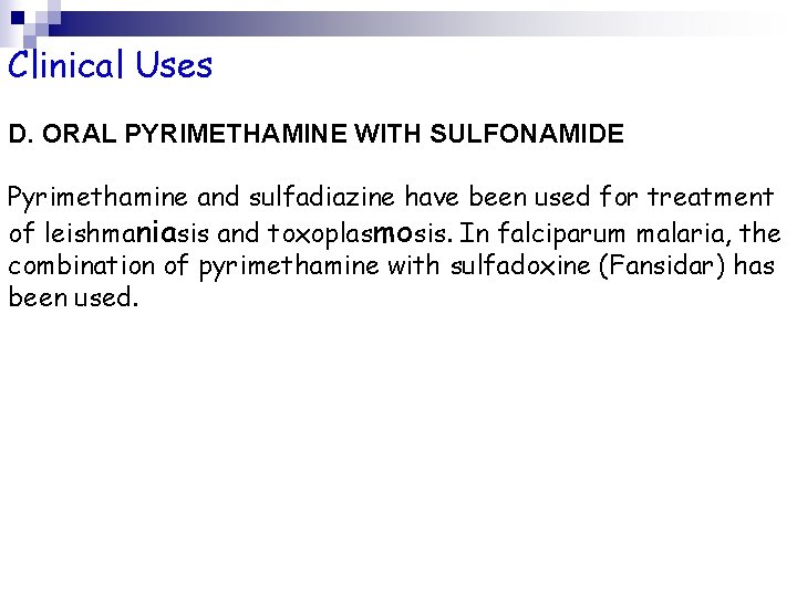 Clinical Uses D. ORAL PYRIMETHAMINE WITH SULFONAMIDE Pyrimethamine and sulfadiazine have been used for