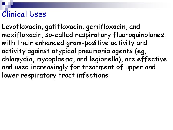 Clinical Uses Levofloxacin, gatifloxacin, gemifloxacin, and moxifloxacin, so-called respiratory fluoroquinolones, with their enhanced gram-positive