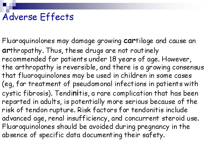Adverse Effects Fluoroquinolones may damage growing cartilage and cause an arthropathy. Thus, these drugs