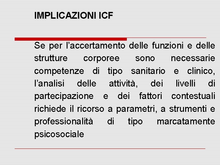 IMPLICAZIONI ICF Se per l’accertamento delle funzioni e delle strutture corporee sono necessarie competenze