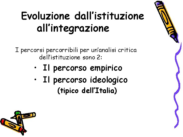 Evoluzione dall’istituzione all’integrazione I percorsi percorribili per un’analisi critica dell’istituzione sono 2: • Il