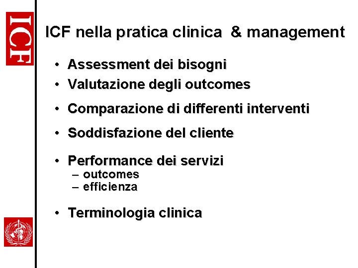 ICF nella pratica clinica & management • • Assessment dei bisogni Valutazione degli outcomes