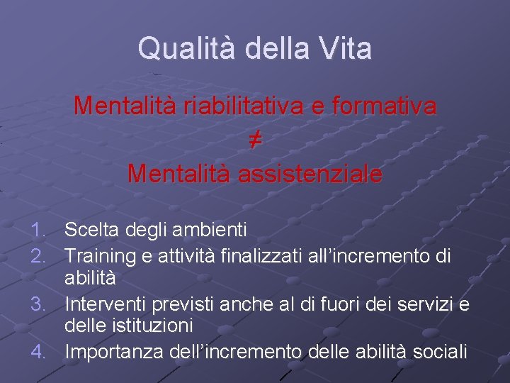 Qualità della Vita Mentalità riabilitativa e formativa ≠ Mentalità assistenziale 1. Scelta degli ambienti