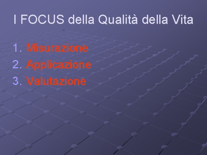 I FOCUS della Qualità della Vita 1. 2. 3. Misurazione Applicazione Valutazione 