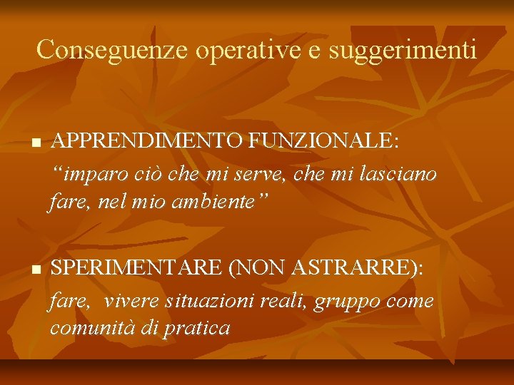 Conseguenze operative e suggerimenti APPRENDIMENTO FUNZIONALE: “imparo ciò che mi serve, che mi lasciano