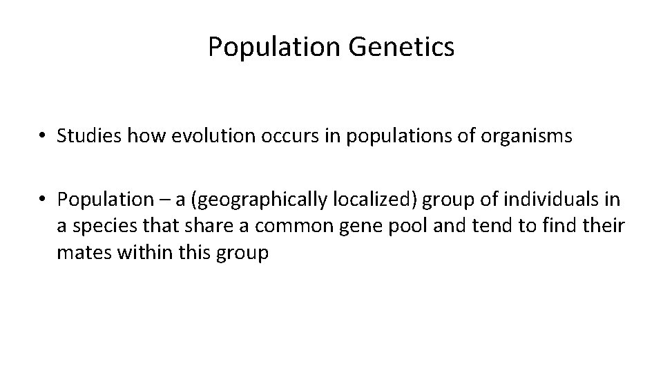 Population Genetics • Studies how evolution occurs in populations of organisms • Population –