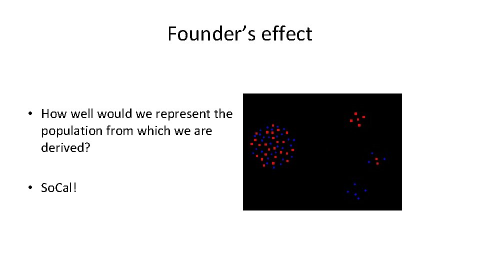 Founder’s effect • How well would we represent the population from which we are