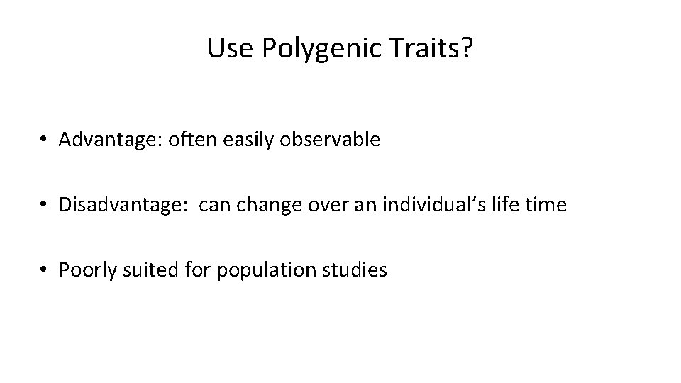 Use Polygenic Traits? • Advantage: often easily observable • Disadvantage: can change over an