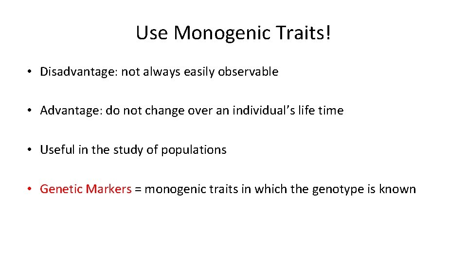 Use Monogenic Traits! • Disadvantage: not always easily observable • Advantage: do not change