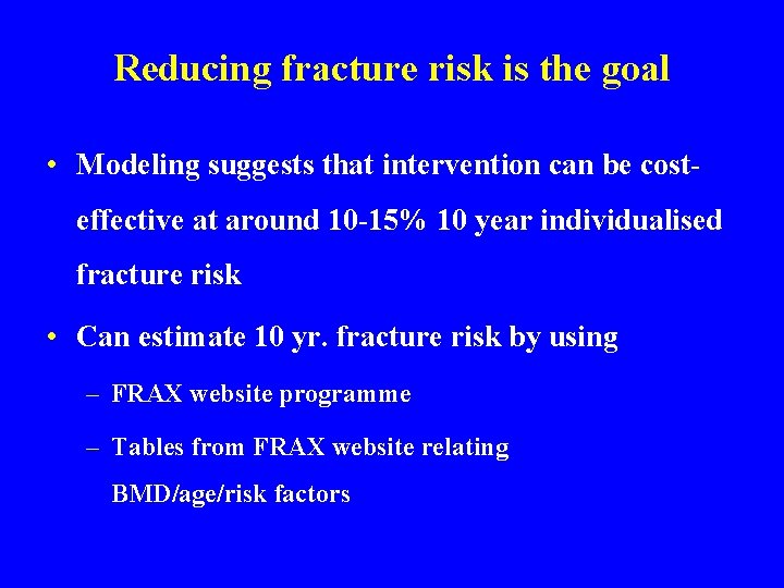 Reducing fracture risk is the goal • Modeling suggests that intervention can be costeffective