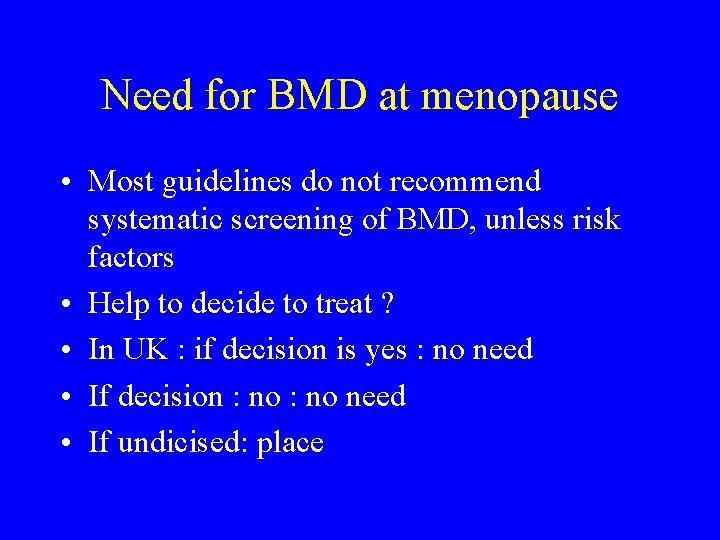 Need for BMD at menopause • Most guidelines do not recommend systematic screening of