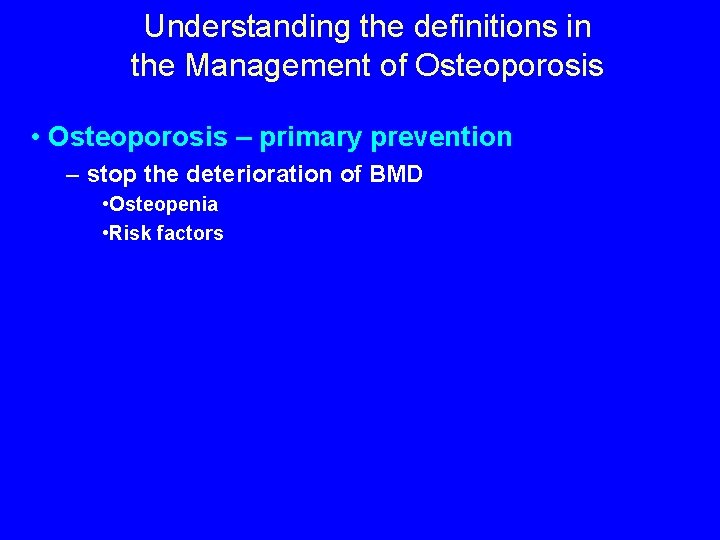Understanding the definitions in the Management of Osteoporosis • Osteoporosis – primary prevention –
