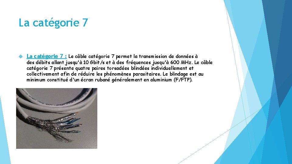 La catégorie 7 : Le câble catégorie 7 permet la transmission de données à