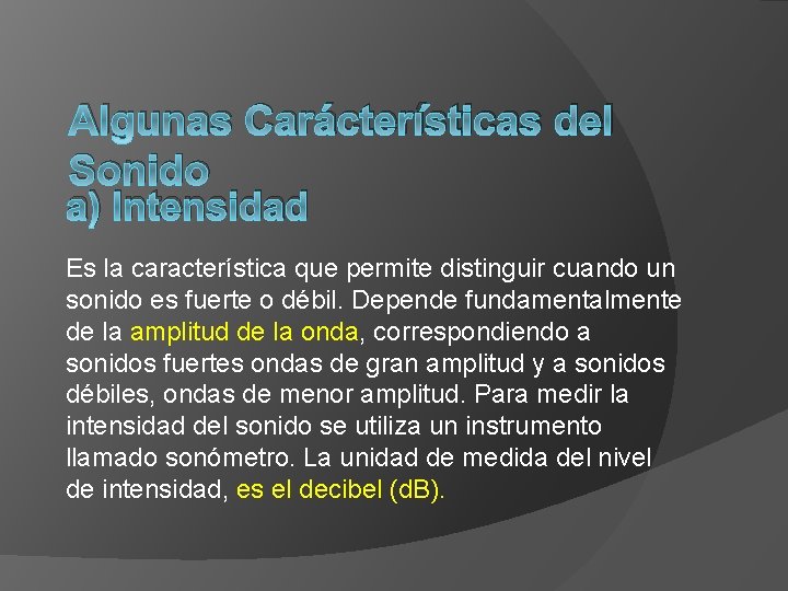 Algunas Carácterísticas del Sonido a) Intensidad Es la característica que permite distinguir cuando un