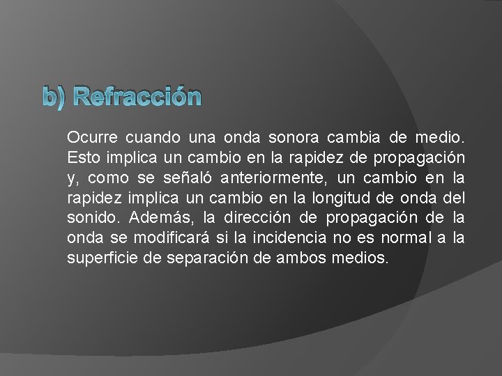 b) Refracción Ocurre cuando una onda sonora cambia de medio. Esto implica un cambio