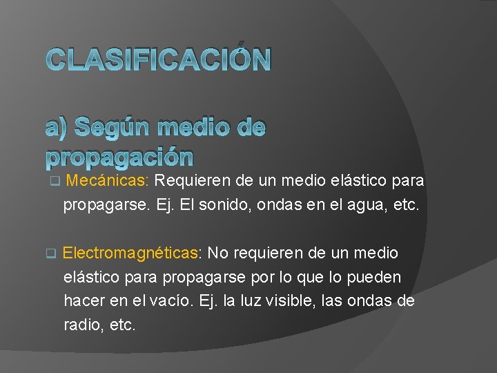 CLASIFICACIÓN a) Según medio de propagación q Mecánicas: Requieren de un medio elástico para